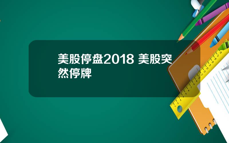 美股停盘2018 美股突然停牌